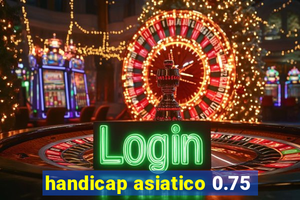 handicap asiatico 0.75